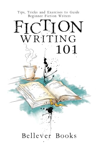 Fiction Writing 101: Tips, Tricks and Exercises to Guide Beginner Fiction Writers