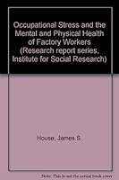 Occupational Stress and the Mental and Physical Health of Factory Workers (Research report series / Institute for Social Research) 0879442549 Book Cover