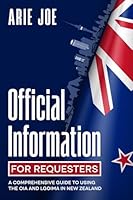 Official Information for Requesters: A Comprehensive Guide to Using the OIA and LGOIMA in New Zealand 0473782553 Book Cover