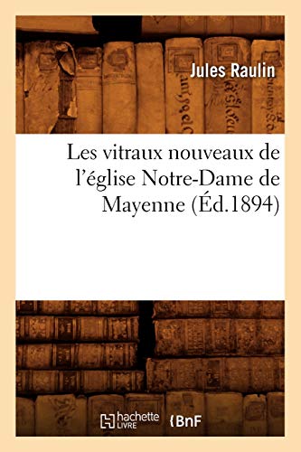 Les vitraux nouveaux de l'église Notre-Dame de Mayenne (Éd.1894) (Arts) (French Edition)