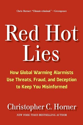 Red Hot Lies: How Global Warming Alarmists Use Threats, Fraud, and Deception to Keep You Misinformed