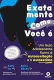 Exatamente como você é: um guia adolescente rumo à autoaceitação e à autoestima