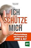 Ich schütze mich: Selbstverteidigung und Prävention für Jung & Alt - Markus Schimpl, Closeprotection.at 
