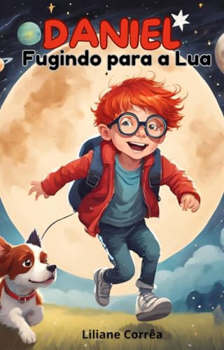 DANIEL FUGINDO PARA A LUA: Uma aventura cheia de imaginação e grandes descobertas! - CORRÊA , LILIANE