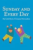 Sunday and Every Day: My Little Book of Unitarian Universalism