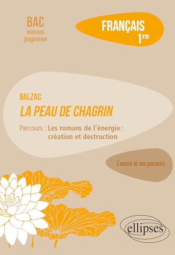 Français. Première. L'œuvre et son parcours Balzac - La peau de chagrin: Balzac - La peau de chagrin - Parcours "Les romans de l'énergie : création et destruction"