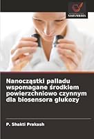 Nanoczastki palladu wspomagane srodkiem powierzchniowo czynnym dla biosensora glukozy (Polish Edition) 6203916323 Book Cover
