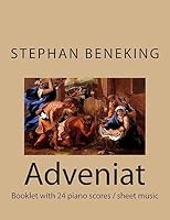 Stephan Beneking: Adveniat - 24 Classical Piano Pieces: Beneking: Booklet with piano scores / sheet music of Adveniat - 24 Classical Piano Pieces in all Major and Minor tonalities 1514234130 Book Cover
