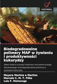 Biodegradowalne polimery MAP w zywieniu i produktywnosci kukurydzy: Dawki fosforu w postaci fosforanu monoamonowego wbudowanego w biodegradowalne polimery w uprawach kukurydzy (Polish Edition)