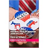 The Real Face of Senator John McCain: Hero or Villain?