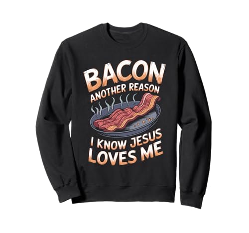 Bacon Another Reason I Know Jesus Loves Me Food Pun Gift Sweatshirt
