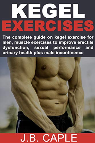 KEGEL EXERCISES FOR MEN: The complete guide on kegel exercise for men, muscle