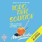 Todo tiene solución: Cambia tu mentalidad y transforma tu vida para siempre