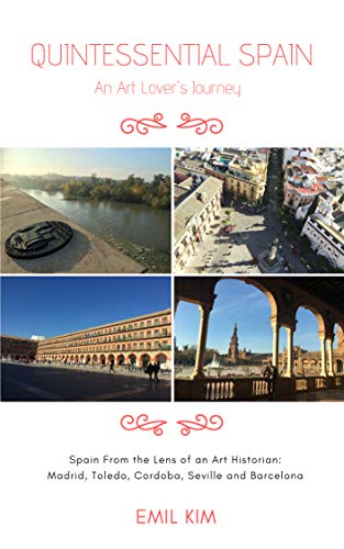 Quintessential Spain in 10 Days: An Art Lover’s Journey (Quintessential Guide (with Pictures) Book 2)