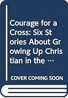 Courage for a Cross: Six Stories about Growing Up Christian in the USSR 0377001694 Book Cover