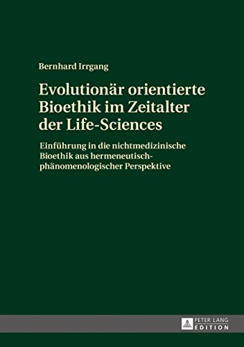 Evolutionaer orientierte Bioethik im Zeitalter der Life-Sciences: Einfuehrung in die nichtmedizinische Bioethik aus hermeneutisch-phaenomenologischer Perspektive (German Edition)