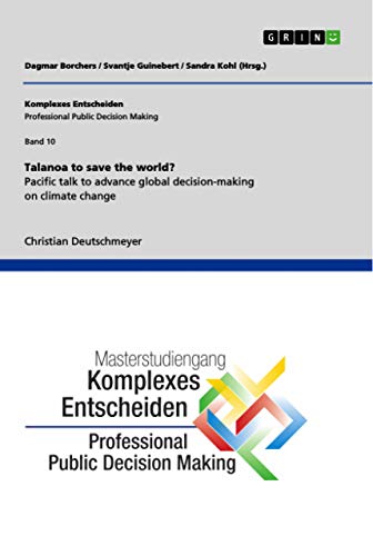 Talanoa to save the world? Pacific talk to advance global decision-making on climate change: Schriftenreihe Komplexes Entscheiden (Professional Public Decision Making), Band 10