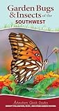 Garden Bugs & Insects of the Southwest: Identify Pollinators, Pests, and Other Garden Visitors (Adventure Quick Guides)