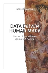 Data Driven/Human Made: L'Antropologia alla base del Growth Hacking