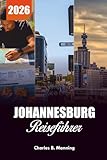 JOHANNESBURG REISEFÜHRER 2026: Top-Aktivitäten, Top-Attraktionen und unbedingt sehende Touren (German Edition)