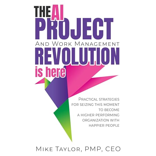 The AI Project and Work Management Revolution Is Here!: Practical...