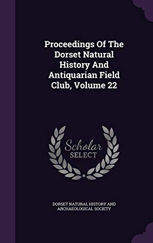 Proceedings Of The Dorset Natural History And Antiquarian Field Club, Volume 22