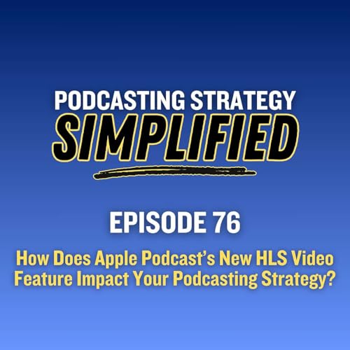 How Does Apple Podcast's New HLS Video Feature Impact Your Podcasting Strategy? (#76)