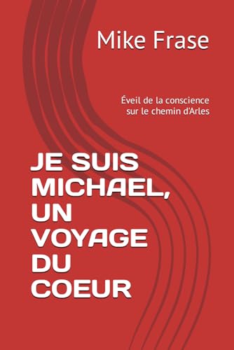 JE SUIS MICHAEL, UN VOYAGE DU COEUR: Éveil de la conscience sur le chemin d'Arles (French Edition)