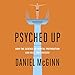 Psyched Up: How the Science of Mental Preparation Can Help You Succeed