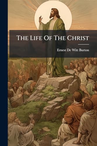 The Life Of The Christ: A Series Of Direction Sheets For Individual Or Class Study Of The Life Of The Christ As It Is Recorded In The Four Gospels