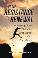 From Resistance to Renewal: A step by Step Guide to Embracing Life's Transitions: A Christian Guide to Embracing Change, Overcome Resistance and Grow ... change, spiritual transformation guide B0F6FYD8GT Book Cover