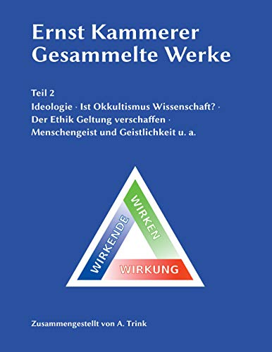Ernst Kammerer - Gesammelte Werke - Teil 2: Ideologie - Ist Okkultismus Wissenschaft? - Der Ethik Geltung verschaffen - Menschengeist und Geistlichkeit u. a. (German Edition)