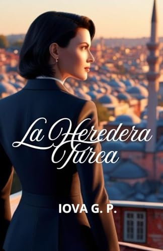 La Heredera Turca: En Estambul descubrió un secreto: el amor verdadero llega cuando menos lo esp...