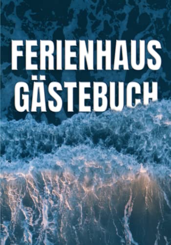 Ferienhaus Gästebuch: Das Gästebuch für dein Ferienhaus an der Nordsee oder Ostsee am Meer I Eintrage Album für Besitzer von Ferienhäusern / ... / Nordsee 140 Seiten I Softcover Version