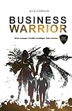 Business Warrior: Stress besiegen. Ziele erreichen. Konflikte bewältigen.