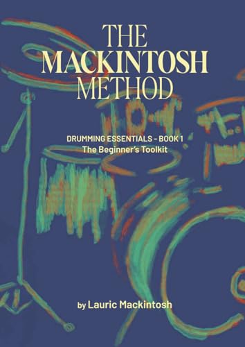  The Mackintosh Method: Drumming Essentials - Book 1, The Beginner\'s Toolkit