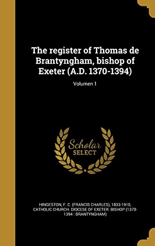 The register of Thomas de Brantyngham, bishop of Exeter (A.D. 1370-1394); Volumen 1 (Latin Edition)