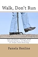 Walk, Don't Run: One Woman’s Battle with Quadriplegia, A Memoir of Hope and Healing 1470026953 Book Cover
