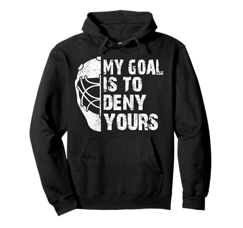 Funny My Goal Is To Deny Yours Hockey Goalie Ice Hockey Gift Pullover Hoodie