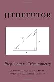 Prep-Course: Trigonometry: A general review on Algebra and an overview of what is most important to retain from Trigonometry in order to be successful in future courses. (Volume 2)