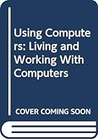 Using Computers: Living and Working With Computers 0574214550 Book Cover