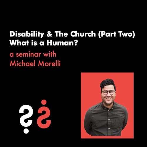 『Disability and The Church (Part Two) - What is a Human? with Michael Morelli』のカバーアート