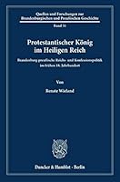 Protestantischer Konig Im Heiligen Reich: Brandenburg-Preussische Reichs- Und Konfessionspolitik Im Fruhen 18. Jahrhundert 3428152670 Book Cover