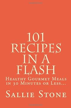 Paperback 101 Recipes In A Flash: Healthy Gourmet Meals In 30 Minutes Or Less... Book
