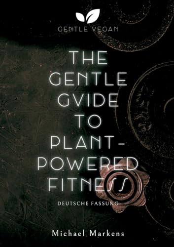 The Gentle Guide to Plant-Powered Fitness: Deutsche Fassung (German Edition)