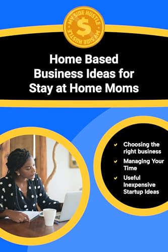 Home Based Business Ideas For Stay At Home Moms: Low-Investment Home Business Ideas That Help Stay-At-Home Moms Earn Reliable Income Without Childcare ... Income From the Comfort of your own Home)