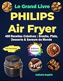 Le Grand Livre PHILIPS Air Fryer: 400 Recettes Créatives : Snacks, Plats, Desserts & Saveurs du Monde
