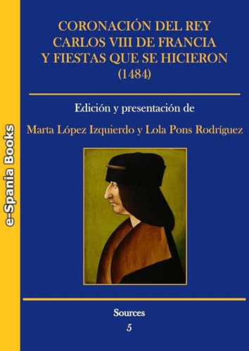 Coronación del rey Carlos VIII de Francia y fiestas que se hicieron (1484): Edición del ms. e-IV-5 de la Biblioteca de San Lorenzo de El Escorial (Sources)
