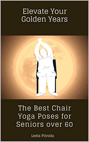 Elevate Your Golden Years: THE BEST CHAIR YOGA POSES FOR ...