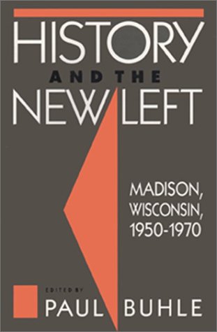 History and the New Left: Madison, Wisconsin, 1950-1970 (Critical Perspectives on the Past)